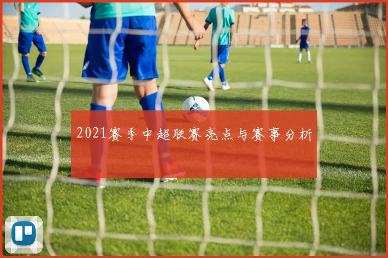 2021赛季中超联赛亮点与赛事分析