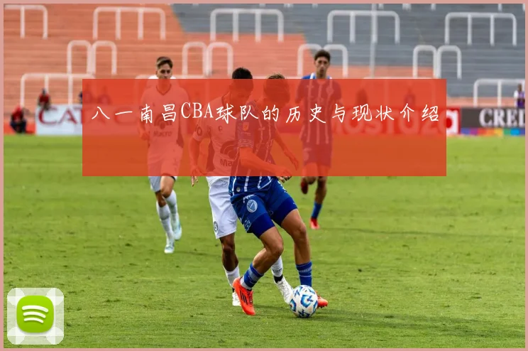 八一南昌CBA球队的历史与现状介绍