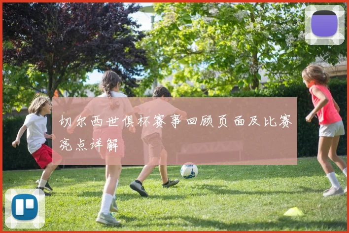 切尔西世俱杯赛事回顾页面及比赛亮点详解