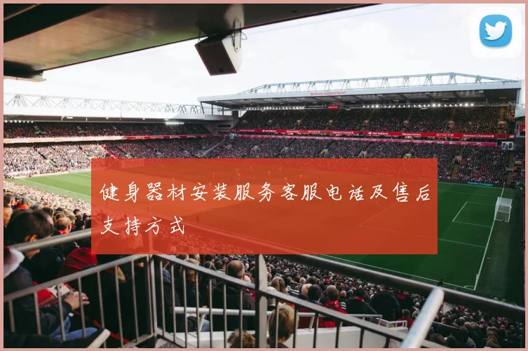 健身器材安装服务客服电话及售后支持方式