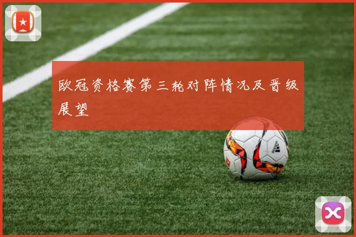 欧冠资格赛第三轮对阵情况及晋级展望
