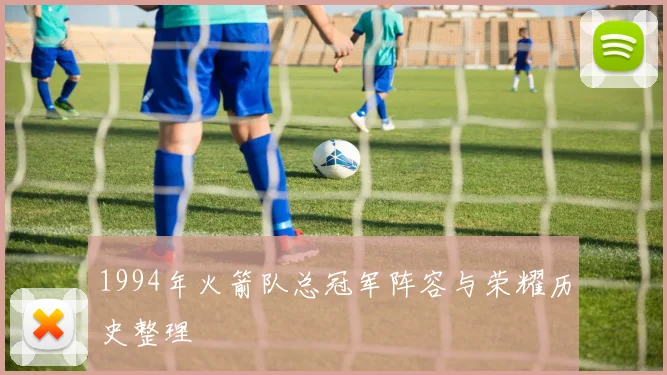 1994年火箭队总冠军阵容与荣耀历史整理