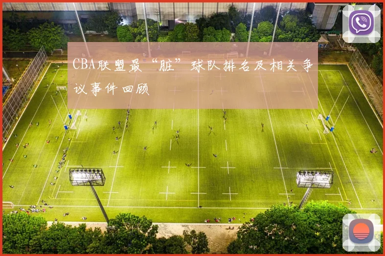 CBA联盟最“脏”球队排名及相关争议事件回顾