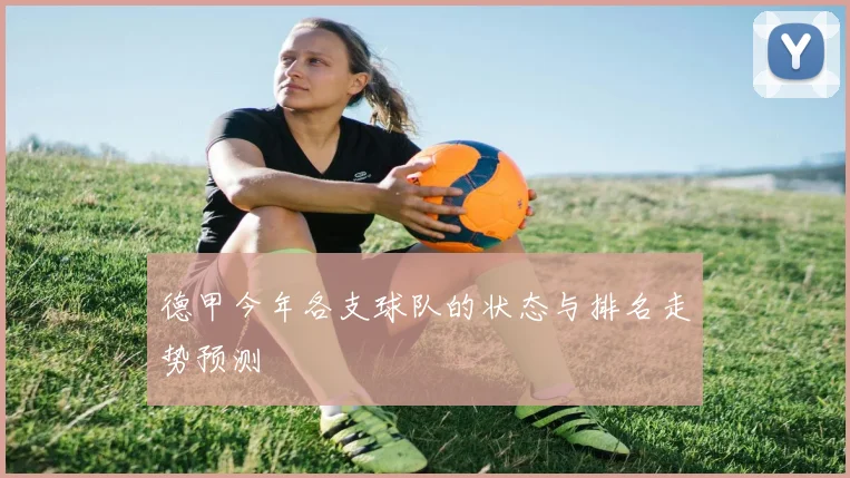 德甲今年各支球队的状态与排名走势预测