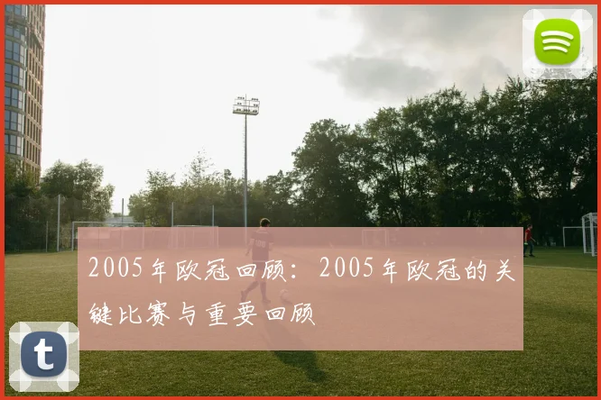 2005年欧冠回顾：2005年欧冠的关键比赛与重要回顾