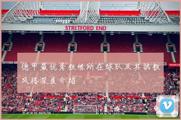 德甲最优秀教练所在球队及其执教风格深度介绍