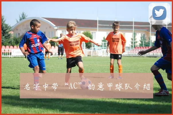 名字中带“AC”的意甲球队介绍