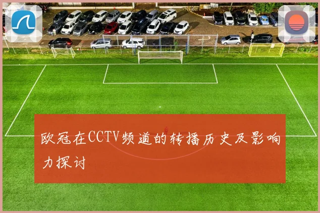 欧冠在CCTV频道的转播历史及影响力探讨